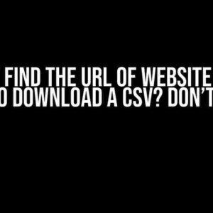 Cannot Find the URL of Website Button Used to Download a CSV? Don’t Panic!