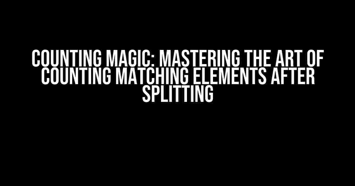 Counting Magic: Mastering the Art of Counting Matching Elements After Splitting