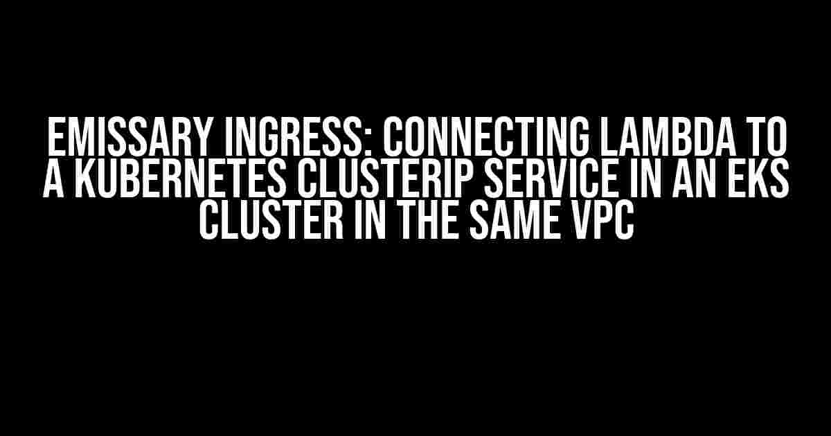 Emissary Ingress: Connecting Lambda to a Kubernetes ClusterIP Service in an EKS Cluster in the Same VPC