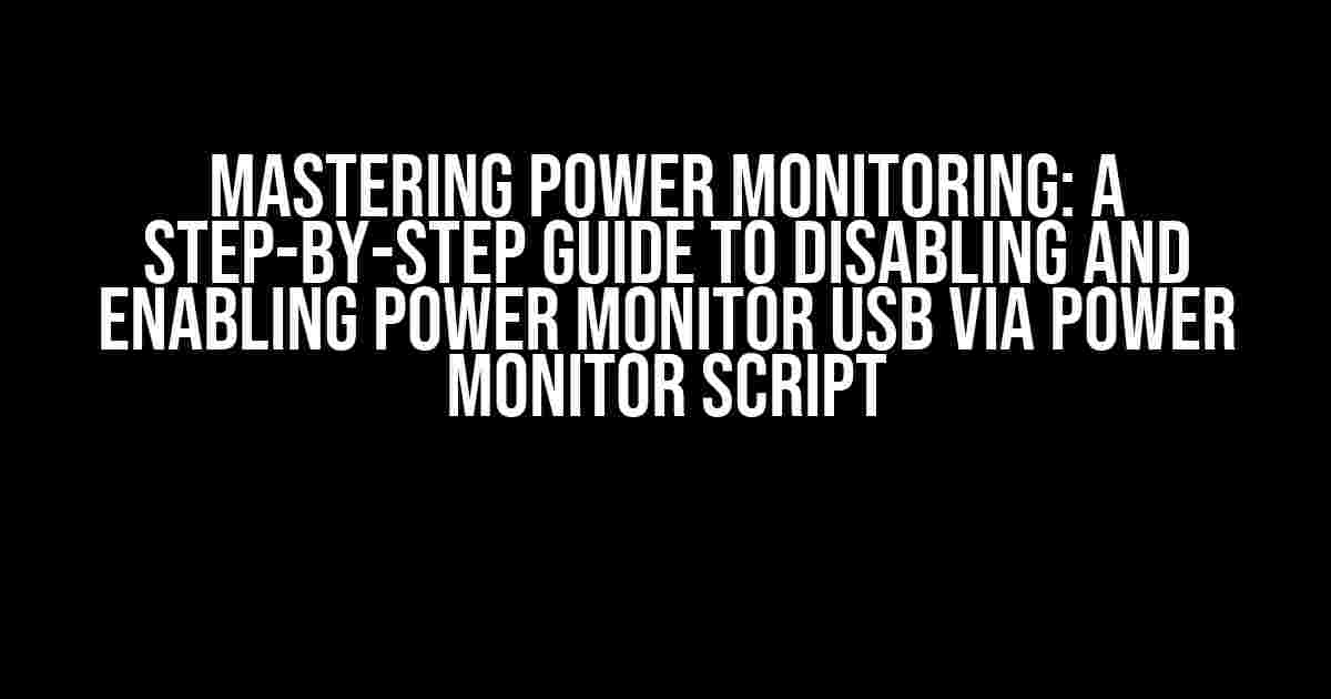 Mastering Power Monitoring: A Step-by-Step Guide to Disabling and Enabling Power Monitor USB via Power Monitor Script