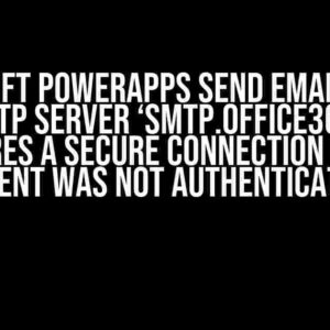 Microsoft PowerApps Send Email Error: The SMTP server ‘smtp.office365.com’ requires a secure connection or the client was not authenticated