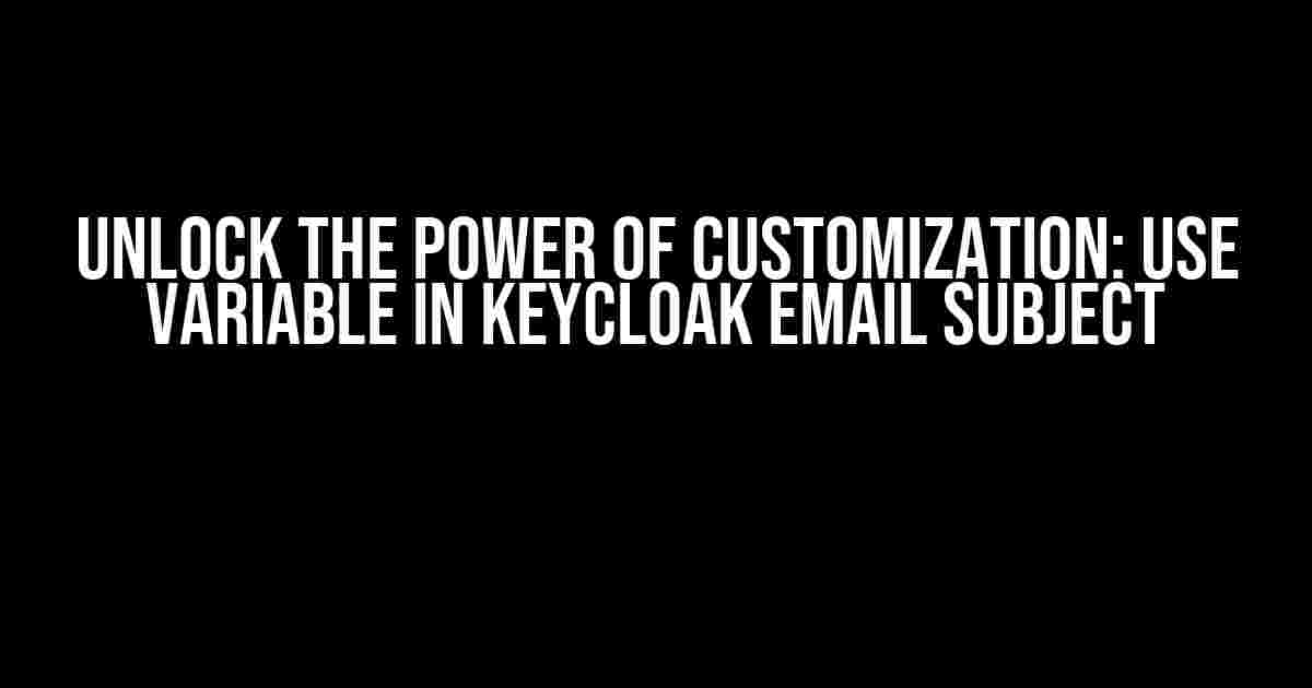 Unlock the Power of Customization: Use Variable in Keycloak Email Subject