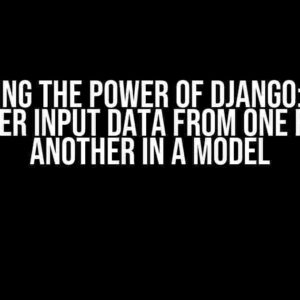 Unlocking the Power of Django: How to Link User Input Data from One Field to Another in a Model